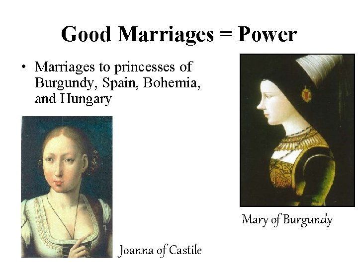 Good Marriages = Power • Marriages to princesses of Burgundy, Spain, Bohemia, and Hungary