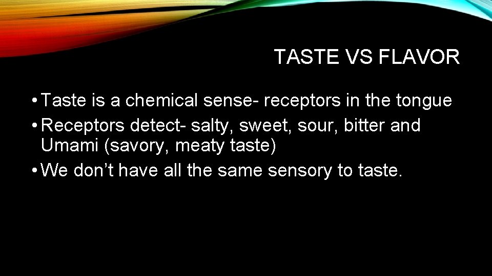 TASTE VS FLAVOR • Taste is a chemical sense- receptors in the tongue •