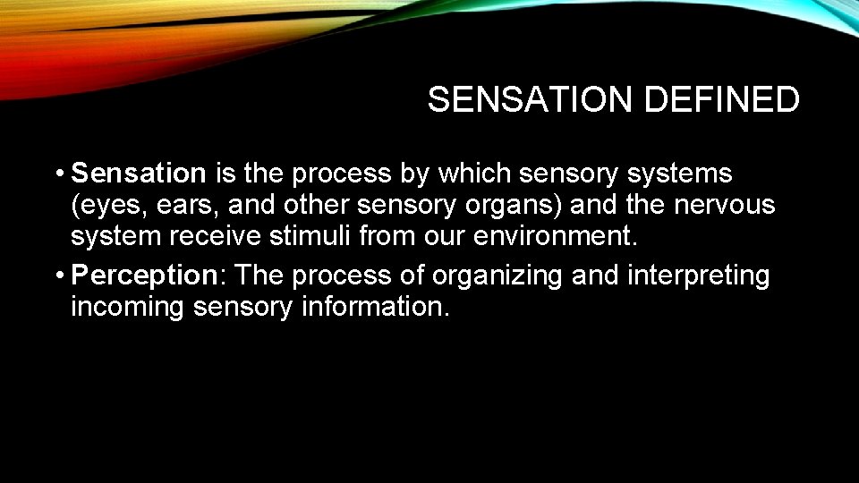 SENSATION DEFINED • Sensation is the process by which sensory systems (eyes, ears, and