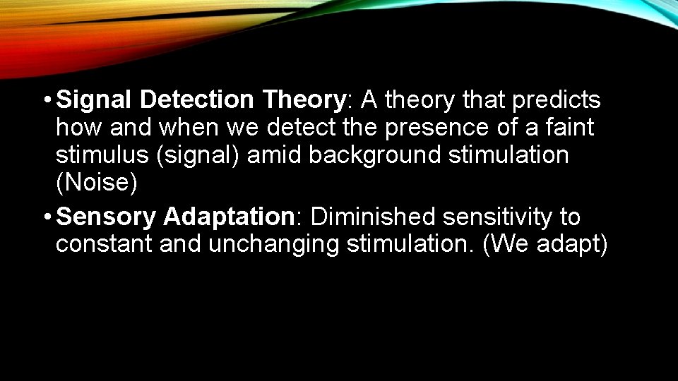  • Signal Detection Theory: A theory that predicts how and when we detect