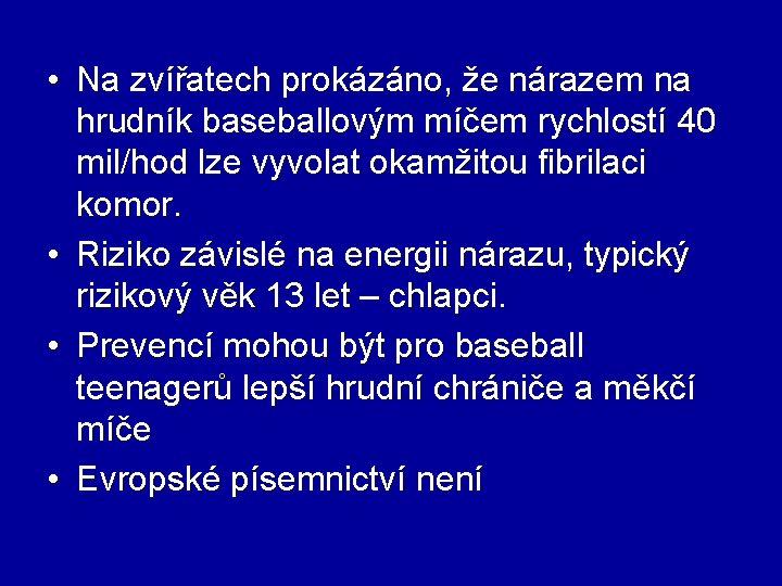  • Na zvířatech prokázáno, že nárazem na hrudník baseballovým míčem rychlostí 40 mil/hod