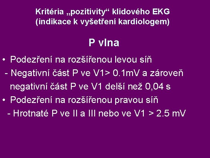 Kritéria „pozitivity“ klidového EKG (indikace k vyšetření kardiologem) P vlna • Podezření na rozšířenou