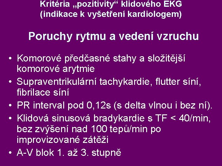 Kritéria „pozitivity“ klidového EKG (indikace k vyšetření kardiologem) Poruchy rytmu a vedení vzruchu •