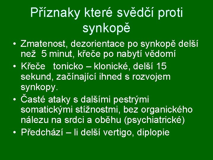 Příznaky které svědčí proti synkopě • Zmatenost, dezorientace po synkopě delší než 5 minut,