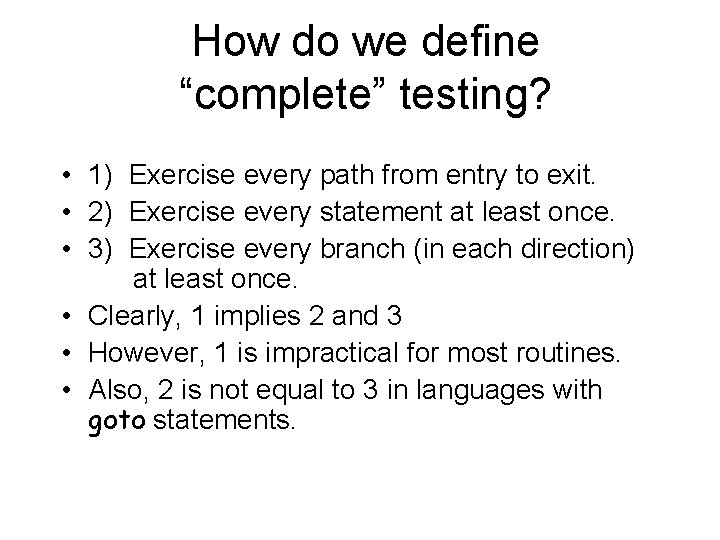 How do we define “complete” testing? • 1) Exercise every path from entry to