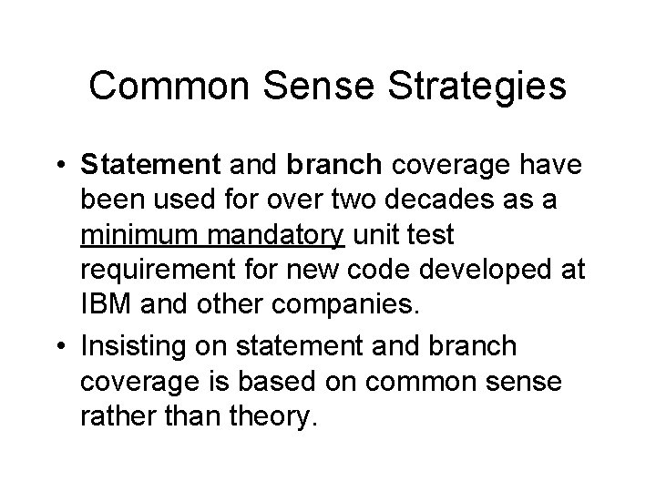 Common Sense Strategies • Statement and branch coverage have been used for over two