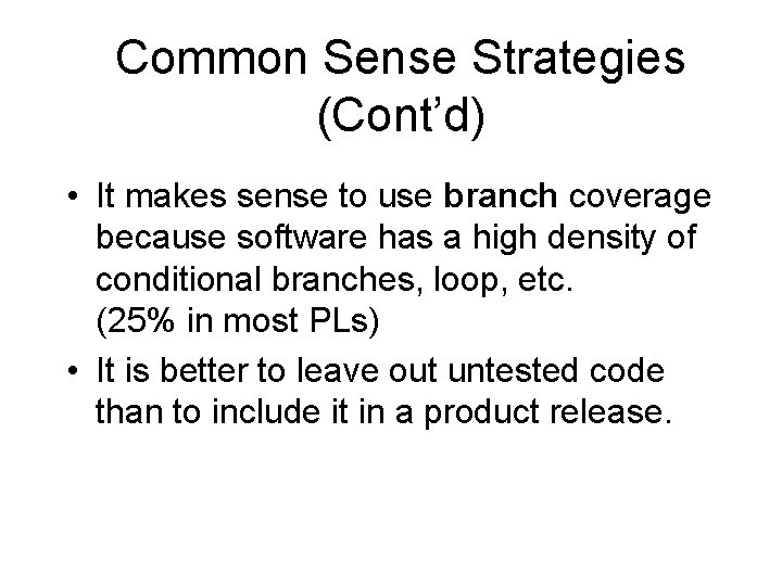 Common Sense Strategies (Cont’d) • It makes sense to use branch coverage because software