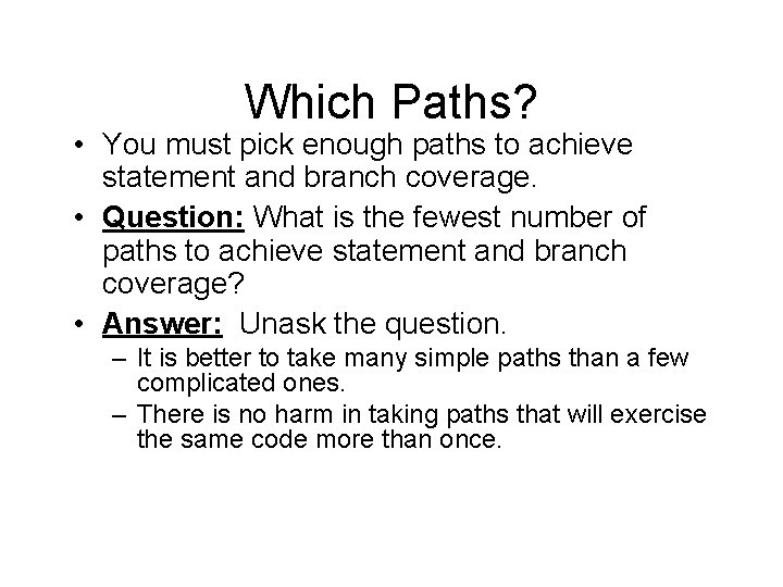 Which Paths? • You must pick enough paths to achieve statement and branch coverage.