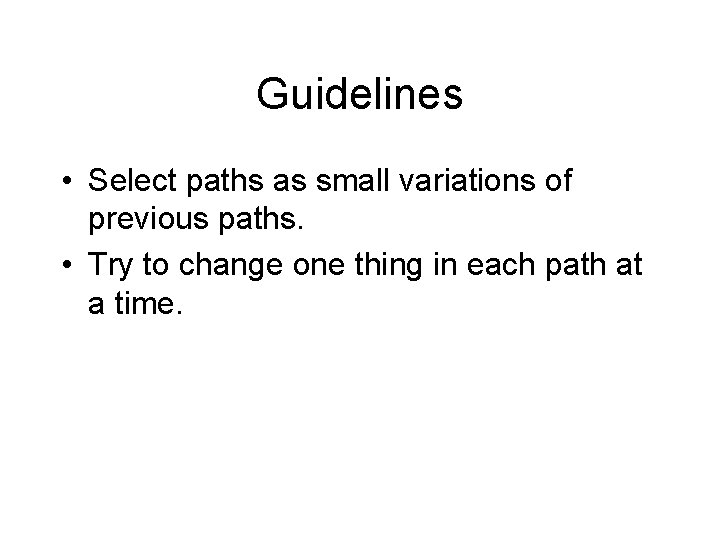 Guidelines • Select paths as small variations of previous paths. • Try to change