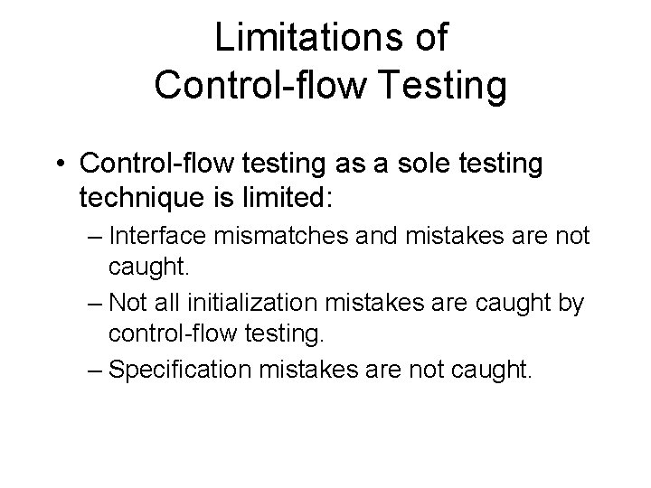 Limitations of Control-flow Testing • Control-flow testing as a sole testing technique is limited: