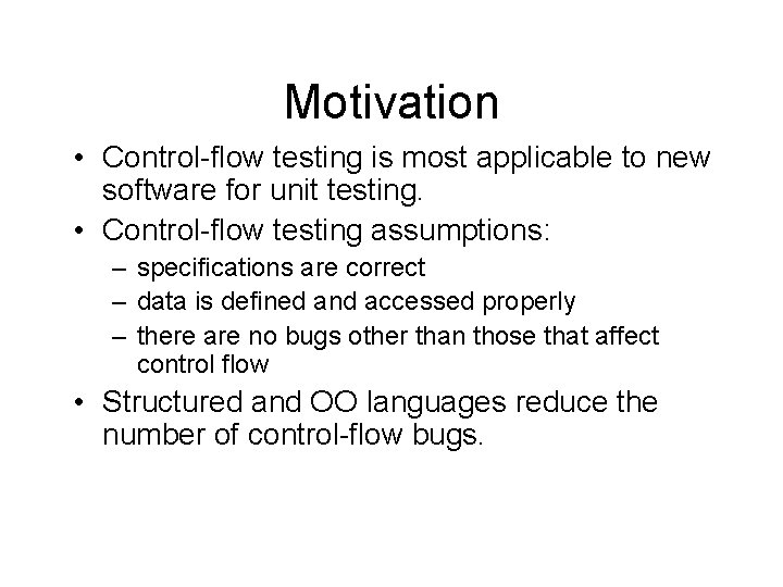 Motivation • Control-flow testing is most applicable to new software for unit testing. •