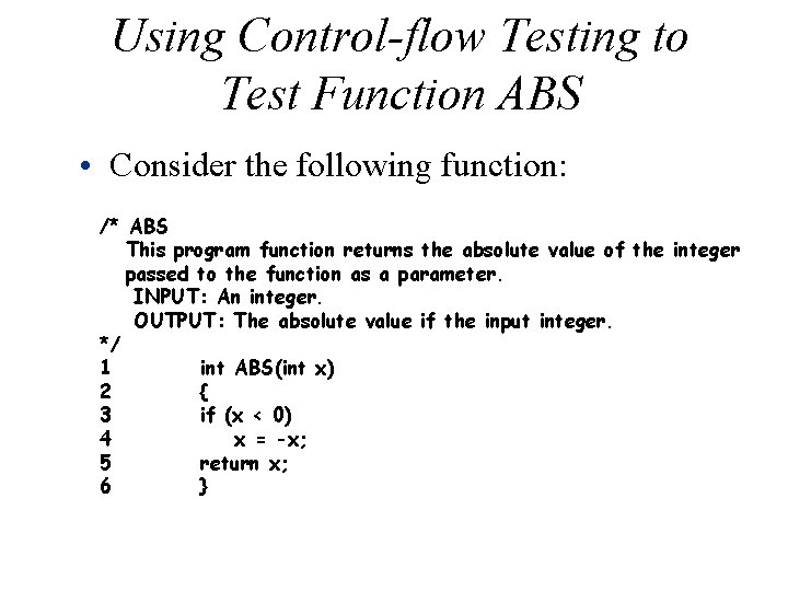 Using Control-flow Testing to Test Function ABS • Consider the following function: /* ABS