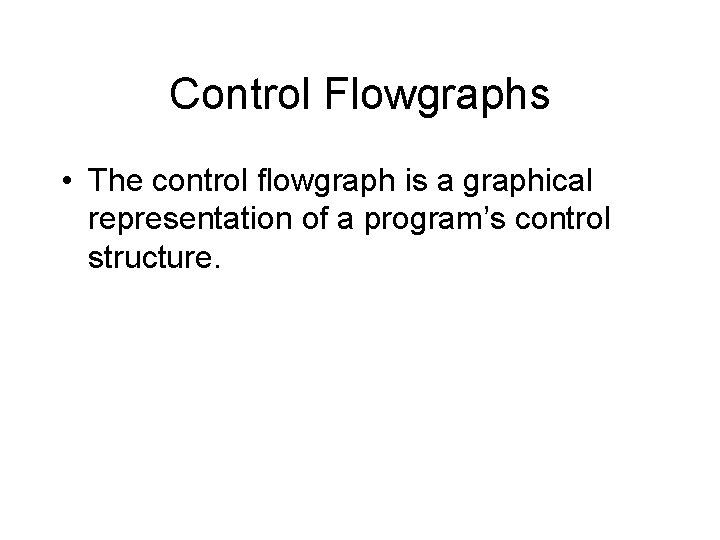 Control Flowgraphs • The control flowgraph is a graphical representation of a program’s control