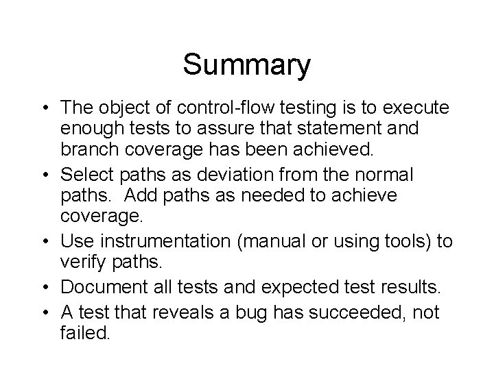 Summary • The object of control-flow testing is to execute enough tests to assure