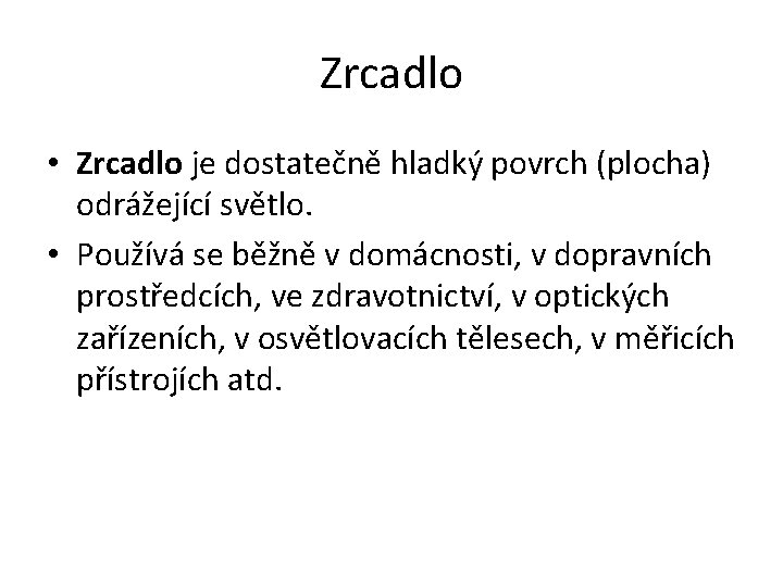 Zrcadlo • Zrcadlo je dostatečně hladký povrch (plocha) odrážející světlo. • Používá se běžně
