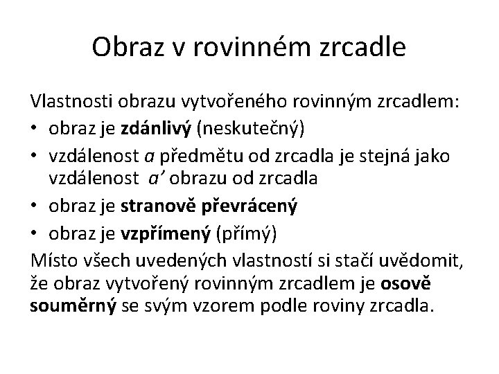 Obraz v rovinném zrcadle Vlastnosti obrazu vytvořeného rovinným zrcadlem: • obraz je zdánlivý (neskutečný)