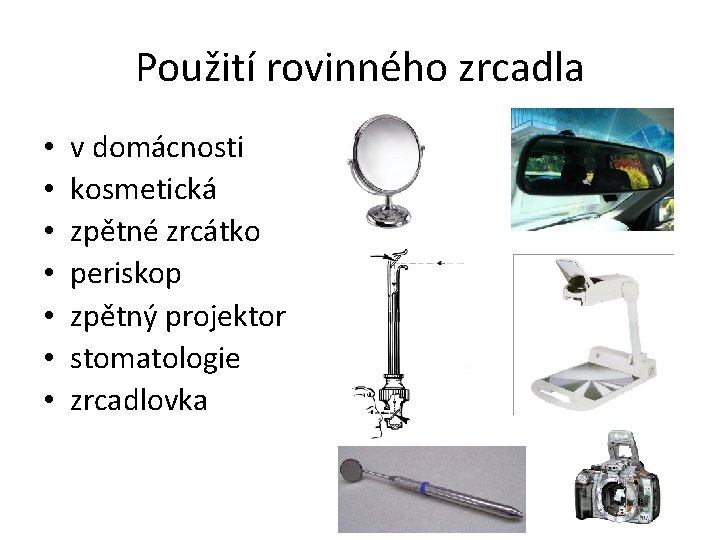 Použití rovinného zrcadla • • v domácnosti kosmetická zpětné zrcátko periskop zpětný projektor stomatologie