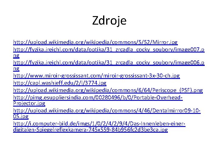 Zdroje http: //upload. wikimedia. org/wikipedia/commons/5/52/Mirror. jpg http: //fyzika. jreichl. com/data/optika/31_zrcadla_cocky_soubory/image 007. p ng http: