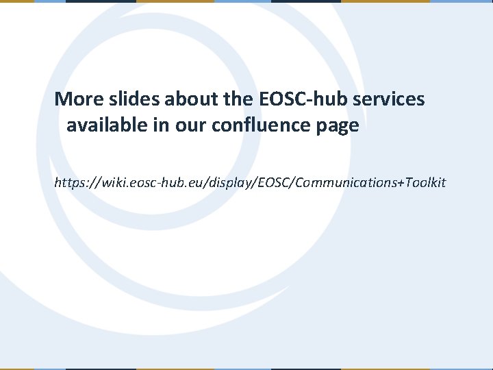 More slides about the EOSC-hub services available in our confluence page https: //wiki. eosc-hub.