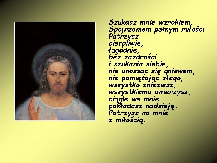 Szukasz mnie wzrokiem, Spojrzeniem pełnym miłości. Patrzysz cierpliwie, łagodnie, bez zazdrości i szukania siebie,