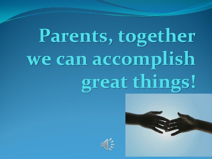Parents, together we can accomplish great things! 