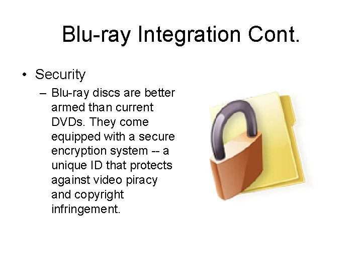Blu-ray Integration Cont. • Security – Blu-ray discs are better armed than current DVDs.