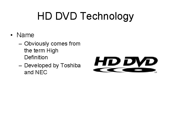 HD DVD Technology • Name – Obviously comes from the term High Definition –