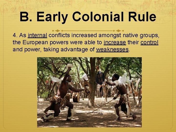 B. Early Colonial Rule 4. As internal conflicts increased amongst native groups, the European