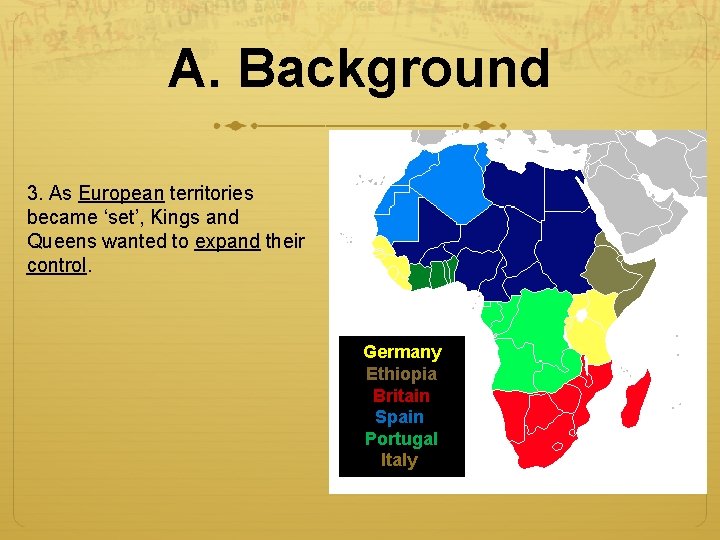 A. Background 3. As European territories became ‘set’, Kings and Queens wanted to expand