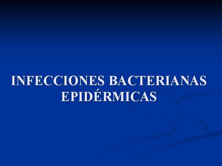 INFECCIONES BACTERIANAS EPIDÉRMICAS 