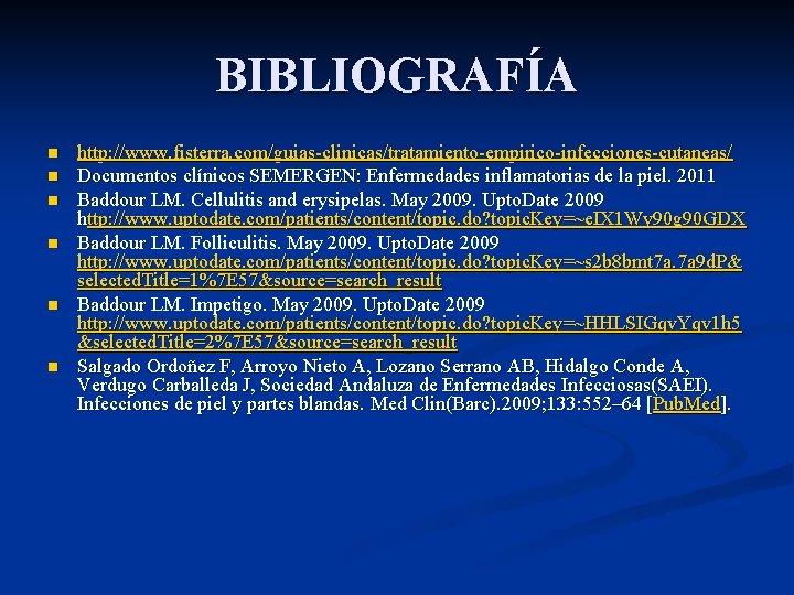 BIBLIOGRAFÍA n n n http: //www. fisterra. com/guias-clinicas/tratamiento-empirico-infecciones-cutaneas/ Documentos clínicos SEMERGEN: Enfermedades inflamatorias de