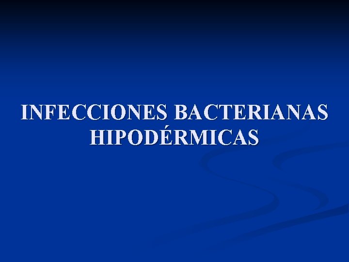 INFECCIONES BACTERIANAS HIPODÉRMICAS 