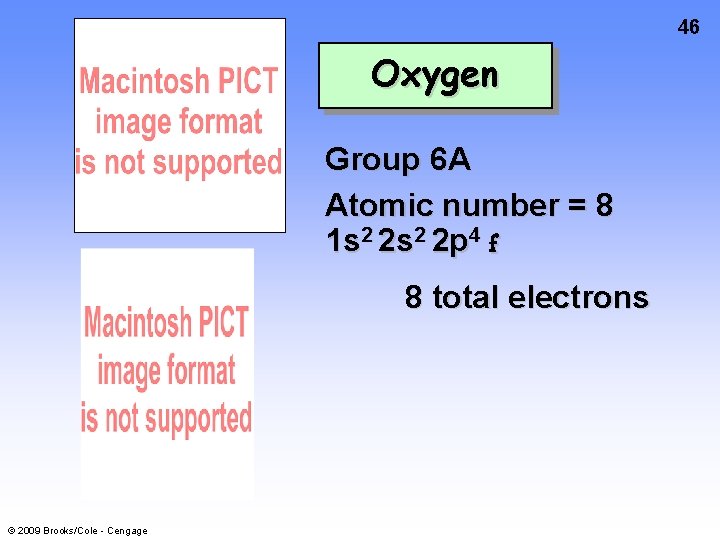 46 Oxygen Group 6 A Atomic number = 8 1 s 2 2 p