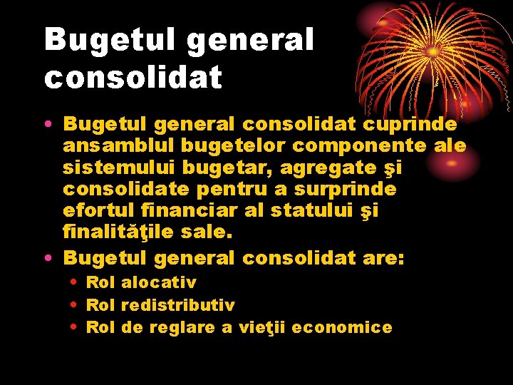 Bugetul general consolidat • Bugetul general consolidat cuprinde ansamblul bugetelor componente ale sistemului bugetar,