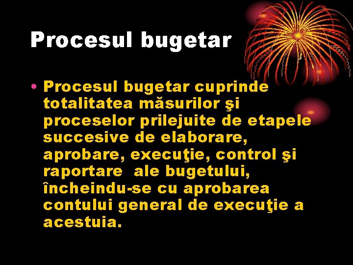 Procesul bugetar • Procesul bugetar cuprinde totalitatea măsurilor şi proceselor prilejuite de etapele succesive
