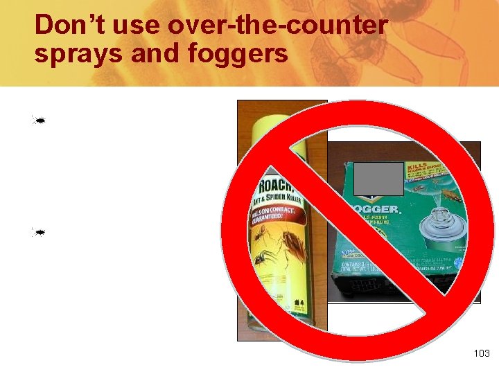 Don’t use over-the-counter sprays and foggers Over-the-counter sprays and foggers are not part of
