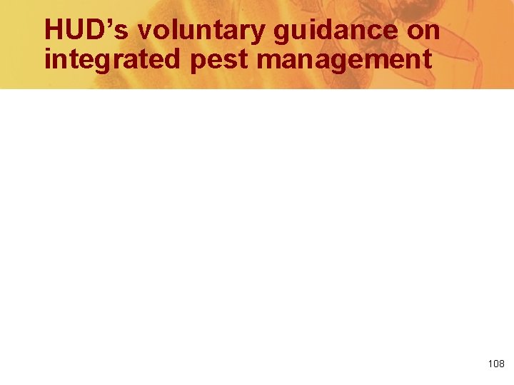 HUD’s voluntary guidance on integrated pest management • PIH guidance since 2006 (PIH 2009