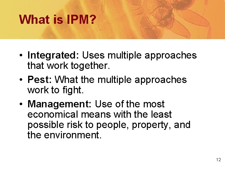 What is IPM? • Integrated: Uses multiple approaches that work together. • Pest: What