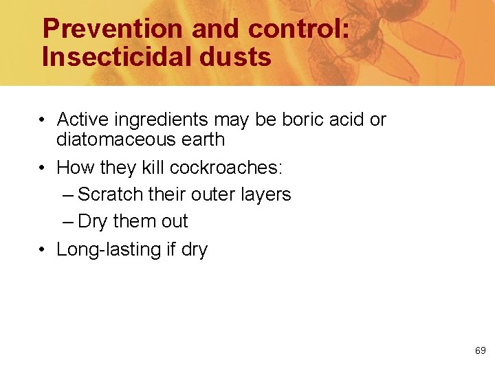 Prevention and control: Insecticidal dusts • Active ingredients may be boric acid or diatomaceous