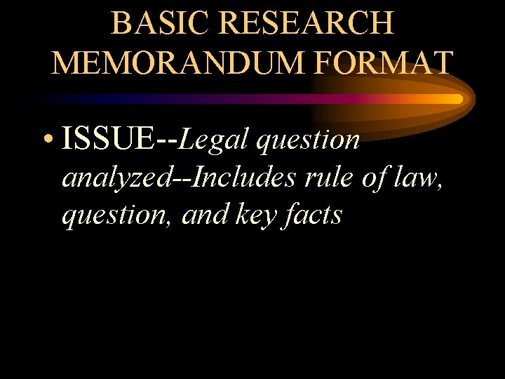 BASIC RESEARCH MEMORANDUM FORMAT • ISSUE--Legal question analyzed--Includes rule of law, question, and key