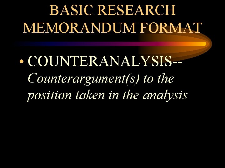 BASIC RESEARCH MEMORANDUM FORMAT • COUNTERANALYSIS-Counterargument(s) to the position taken in the analysis 