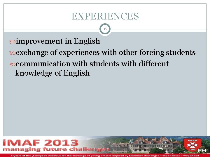 EXPERIENCES 6 improvement in English exchange of experiences with other foreing students communication with