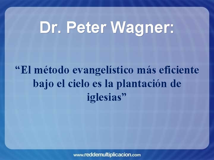 Dr. Peter Wagner: “El método evangelístico más eficiente bajo el cielo es la plantación