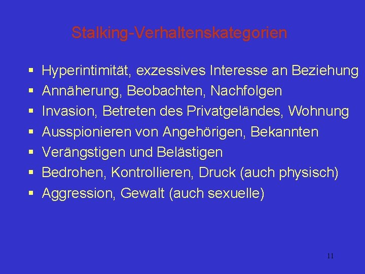 Stalking-Verhaltenskategorien § § § § Hyperintimität, exzessives Interesse an Beziehung Annäherung, Beobachten, Nachfolgen Invasion,