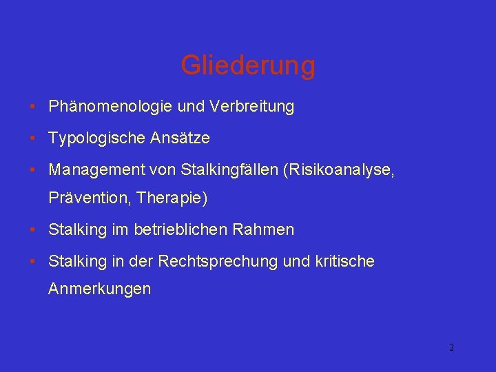 Gliederung • Phänomenologie und Verbreitung • Typologische Ansätze • Management von Stalkingfällen (Risikoanalyse, Prävention,