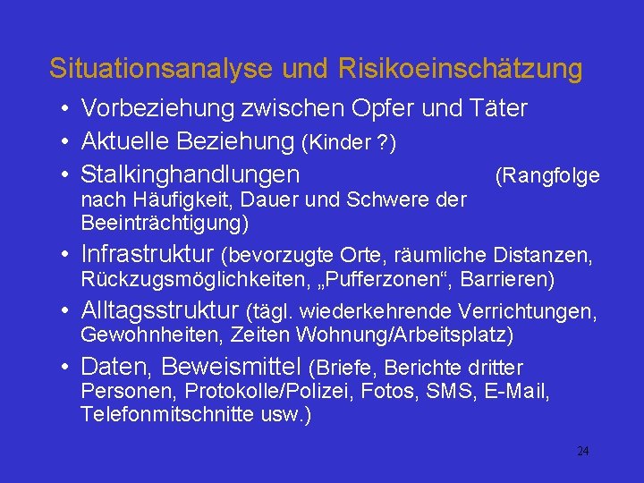 Situationsanalyse und Risikoeinschätzung • Vorbeziehung zwischen Opfer und Täter • Aktuelle Beziehung (Kinder ?