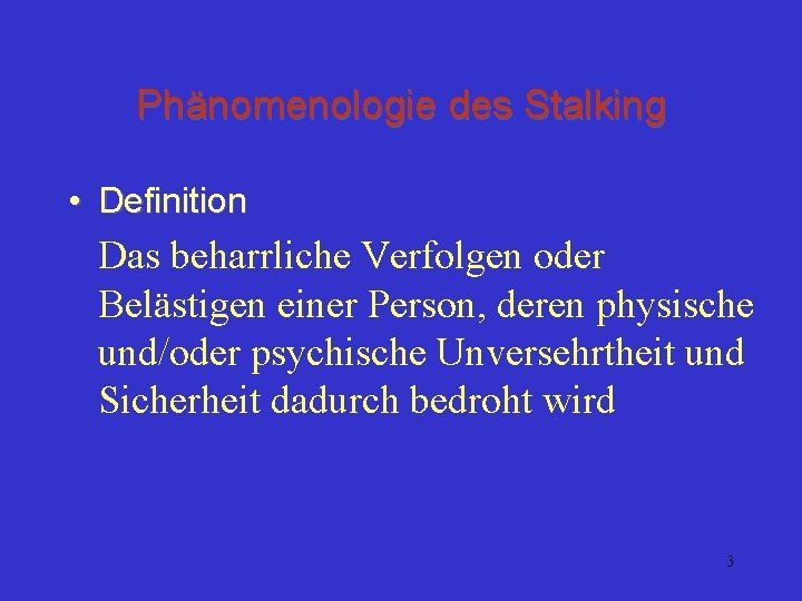 Phänomenologie des Stalking • Definition Das beharrliche Verfolgen oder Belästigen einer Person, deren physische