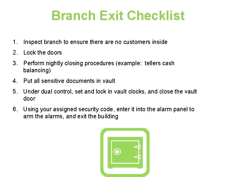 Branch Exit Checklist 1. Inspect branch to ensure there are no customers inside 2.