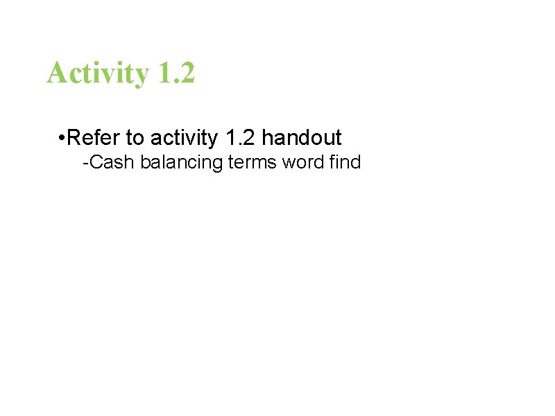 Activity 1. 2 • Refer to activity 1. 2 handout -Cash balancing terms word