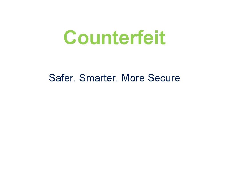 Counterfeit Safer. Smarter. More Secure 